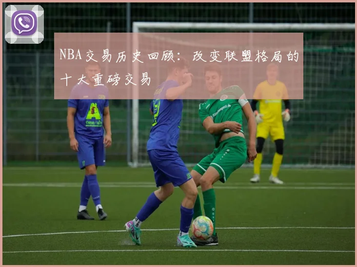NBA交易历史回顾:改变联盟格局的十大重磅交易