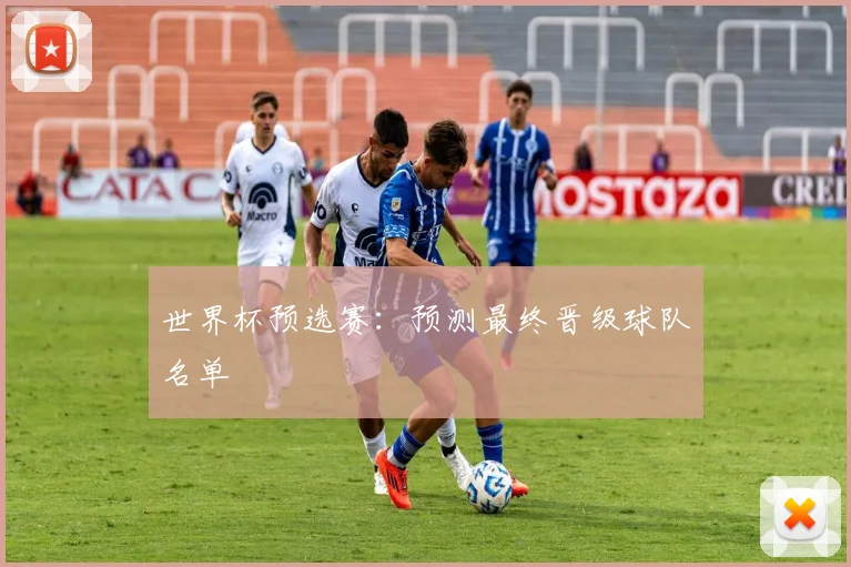 世界杯预选赛：预测最终晋级球队名单