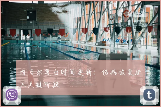 内马尔复出时间更新:伤病恢复进入关键阶段