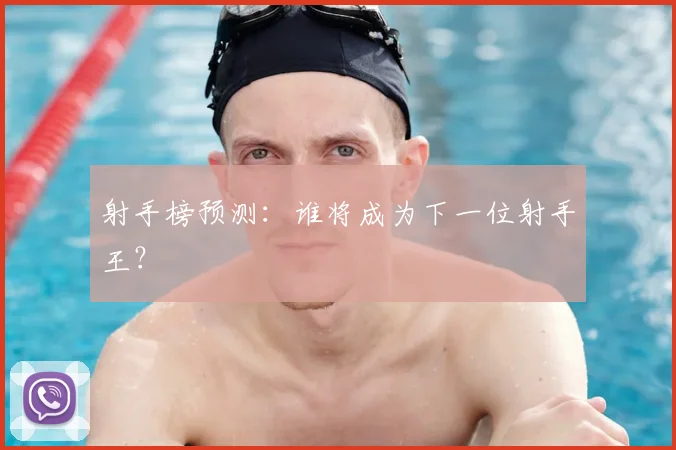 射手榜预测：谁将成为下一位射手王？
