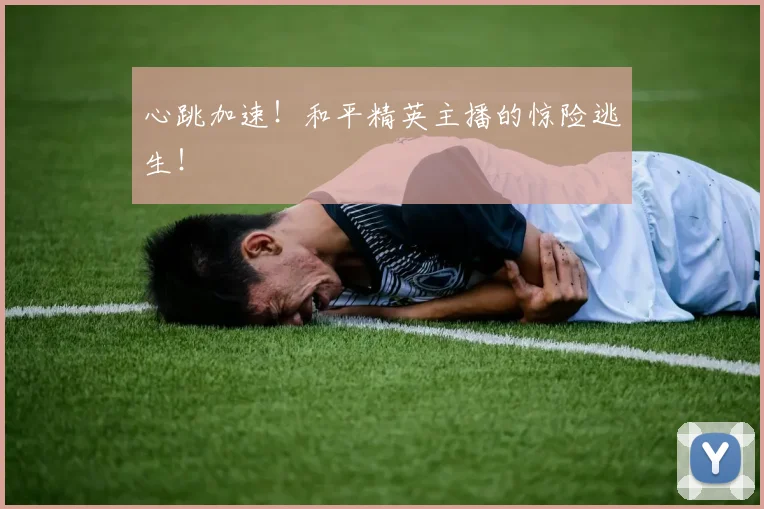 心跳加速!和平精英主播的惊险逃生!