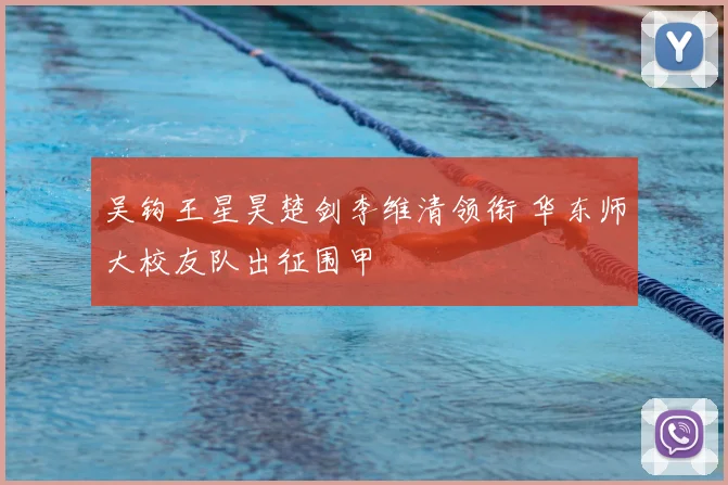吴钩王星昊楚剑李维清领衔 华东师大校友队出征围甲
