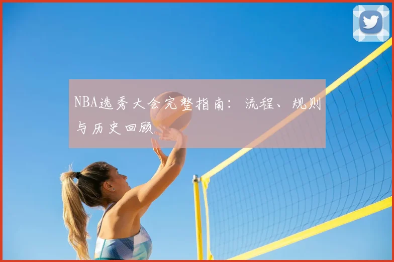 NBA选秀大会完整指南:流程、规则与历史回顾